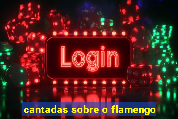 cantadas sobre o flamengo